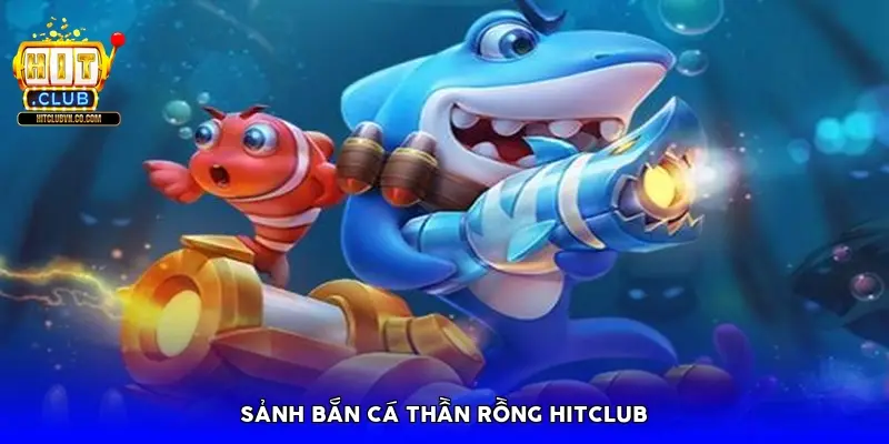 Sảnh bắn cá thần rồng HitClub Sảnh bắn cá thần rồng HitClub